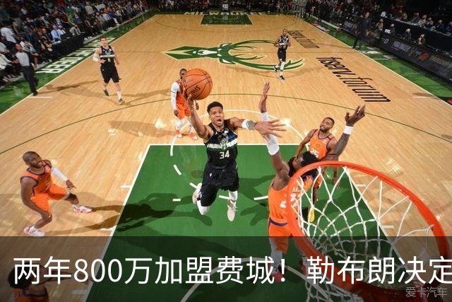 两年800万加盟费城！勒布朗决定4最终确定：76人四巨头成夺冠大热