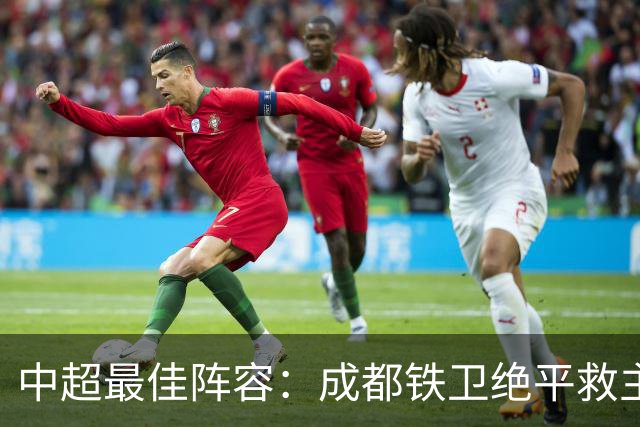 中超最佳阵容：成都铁卫绝平救主 玉昆18岁小将传射4场造4球