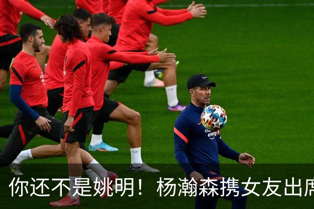 你还不是姚明！杨瀚森携女友出席活动又被喷 个人私事Or注意影响？