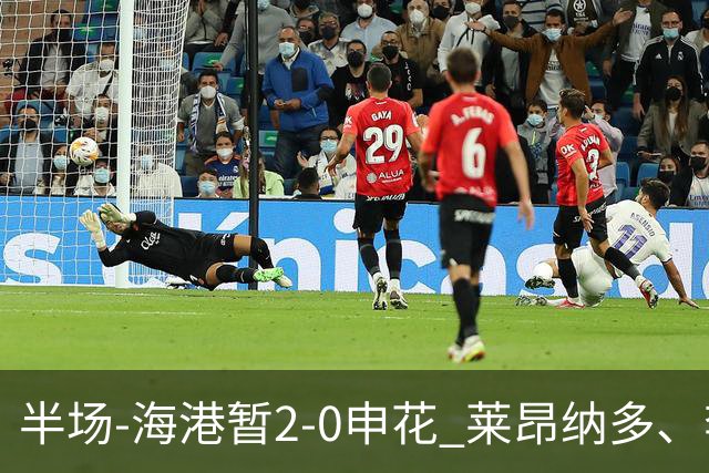 半场-海港暂2-0申花 莱昂纳多、李新翔破门 颜骏凌精彩扑救