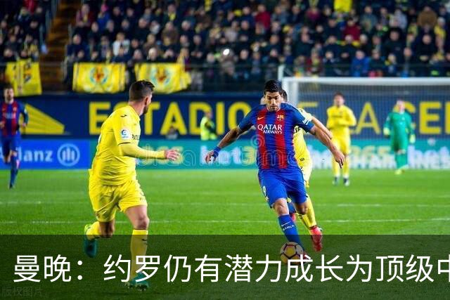 曼晚：约罗仍有潜力成长为顶级中卫，但前提是必须努力挤进首发