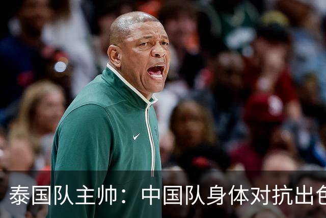 泰国队主帅：中国队身体对抗出色，我们最重要的还是充分休整