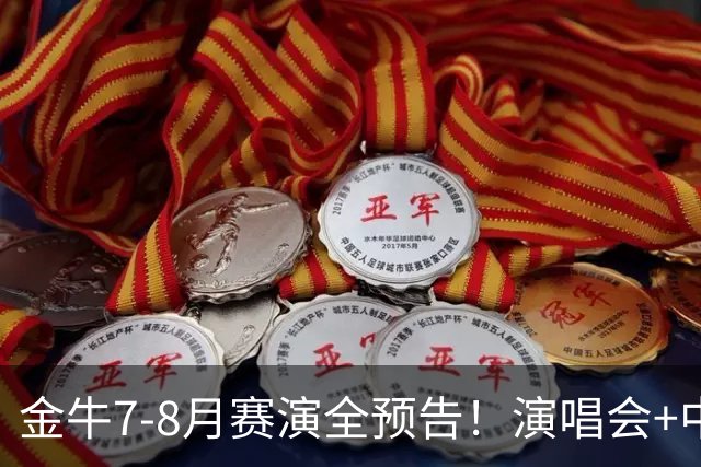 金牛7-8月赛演全预告！演唱会+中超联赛一网打尽→