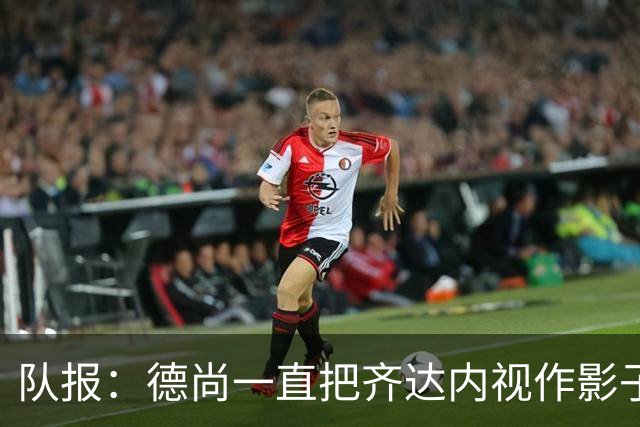 队报：德尚一直把齐达内视作影子 甚至有些怨怼 但两人关系没问题