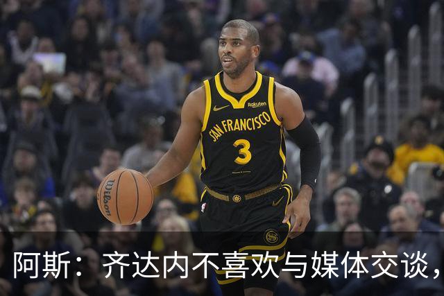 阿斯：齐达内不喜欢与媒体交谈，在皇马时就只把注意力集中在场上