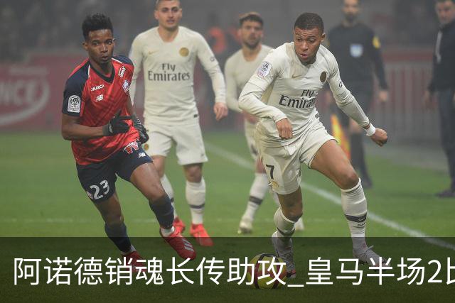 阿诺德销魂长传助攻 皇马半场2比1领先莱加内斯